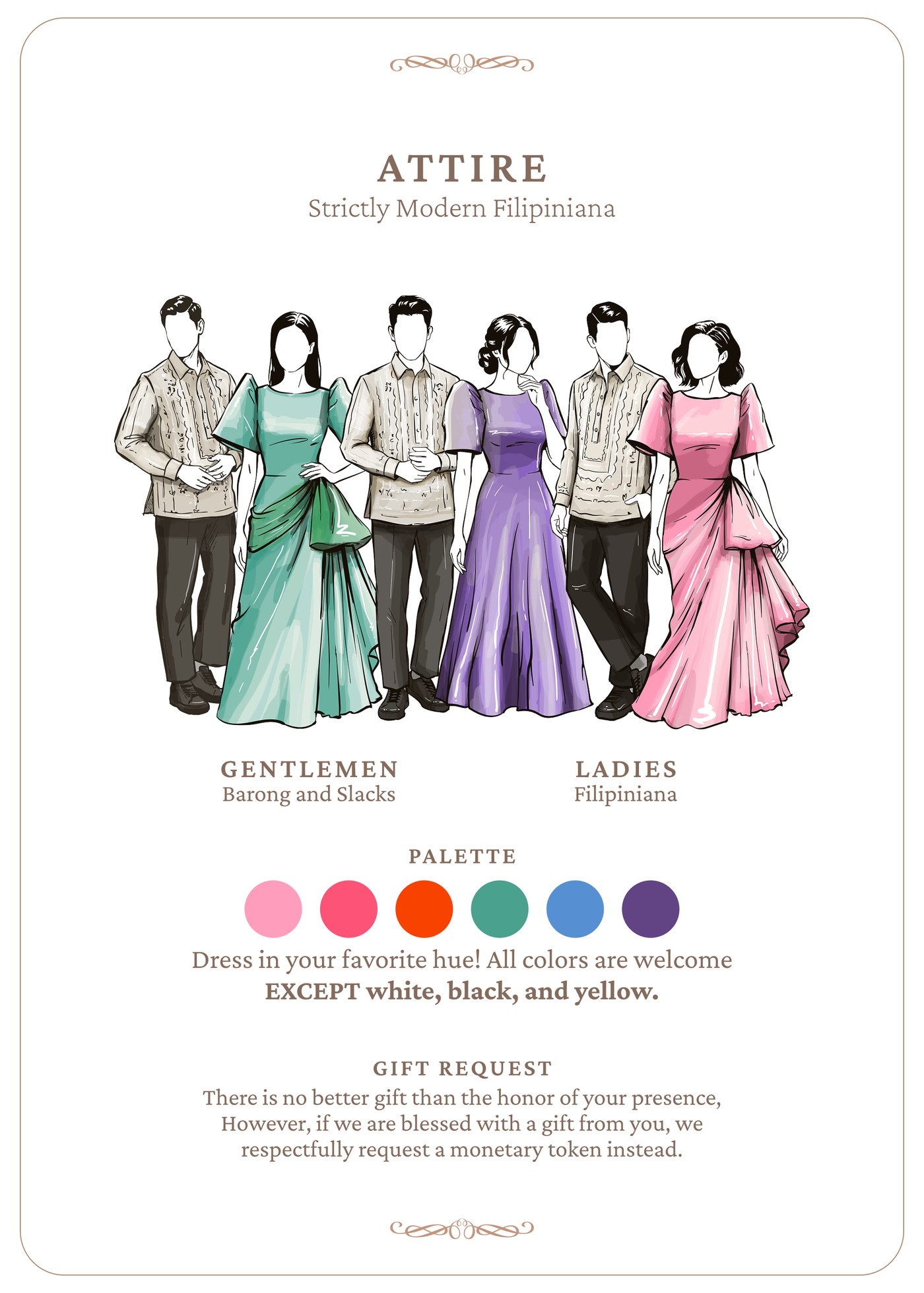 Attire guide: Gentlemen wear Barong and slacks, Ladies wear Filipiniana. Any color welcome except white, black, and yellow.